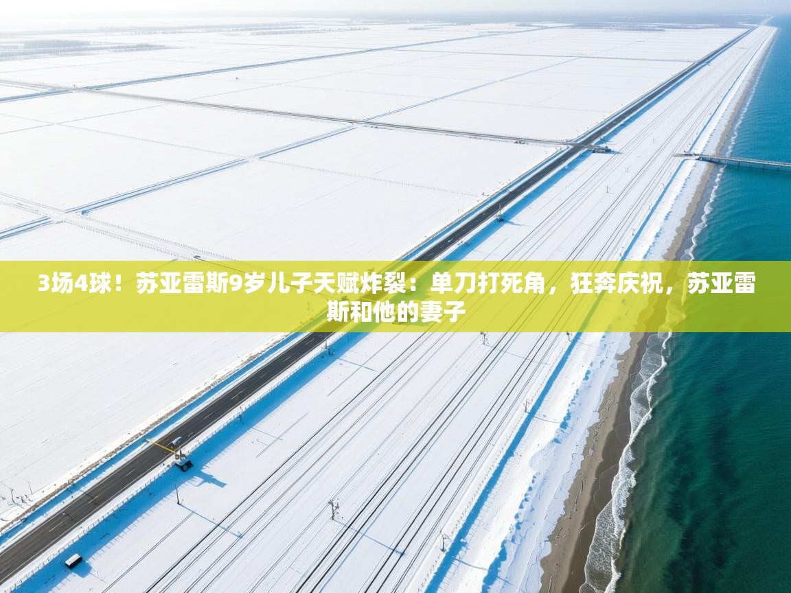 3场4球！苏亚雷斯9岁儿子天赋炸裂：单刀打死角，狂奔庆祝，苏亚雷斯和他的妻子