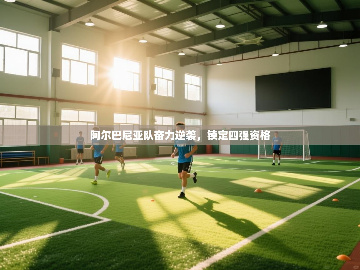 阿尔巴尼亚队奋力逆袭,锁定四强资格 第2张