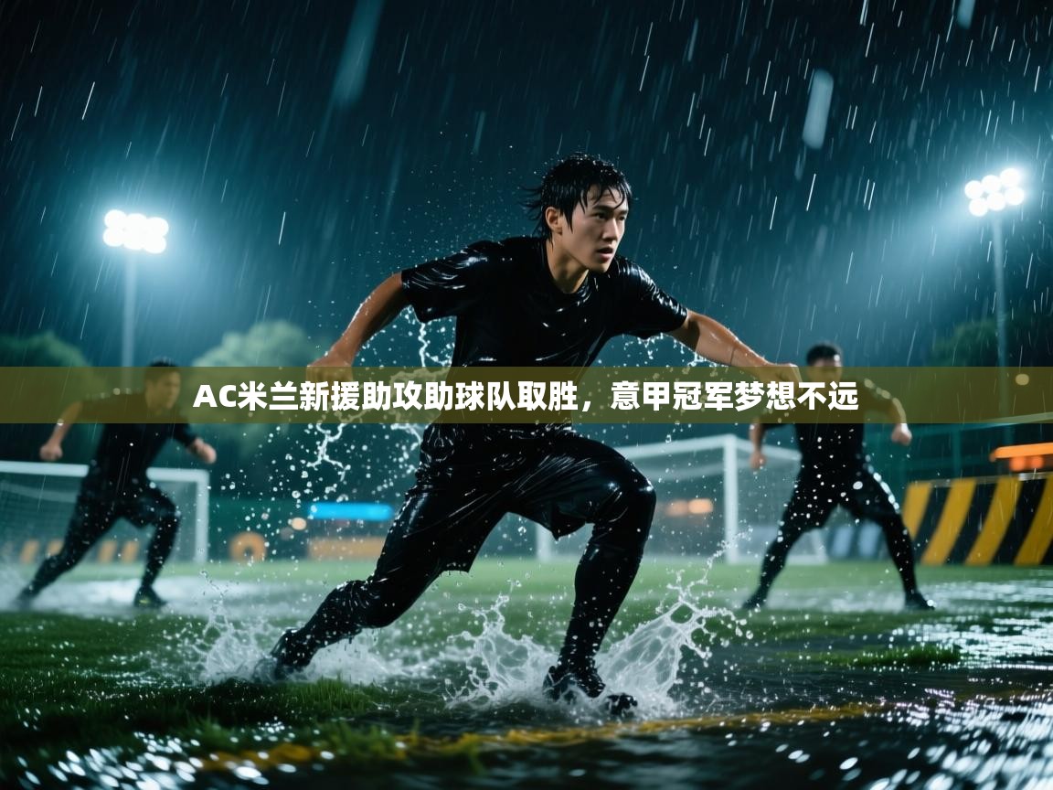 AC米兰新援助攻助球队取胜,意甲冠军梦想不远 第2张