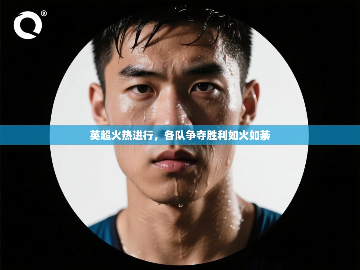 英超火热进行，各队争夺胜利如火如荼