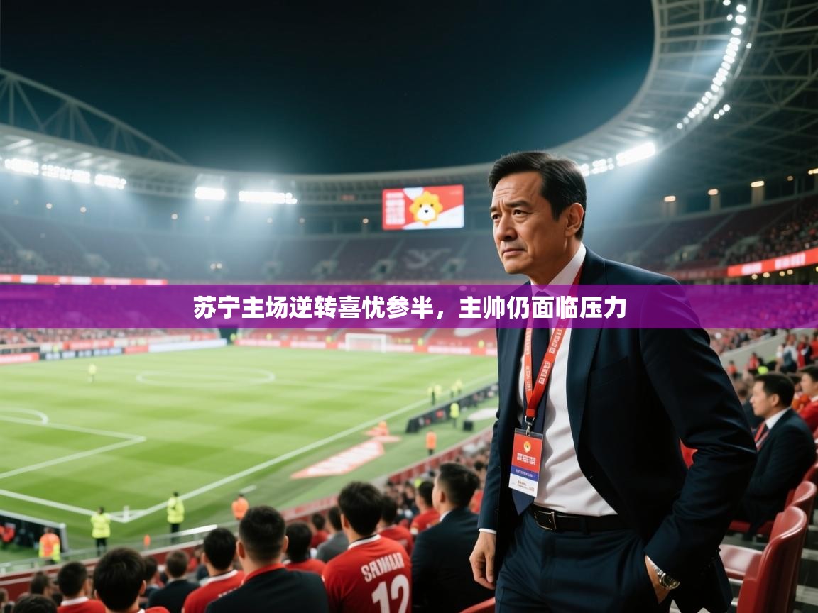 苏宁主场逆转喜忧参半，主帅仍面临压力  第2张