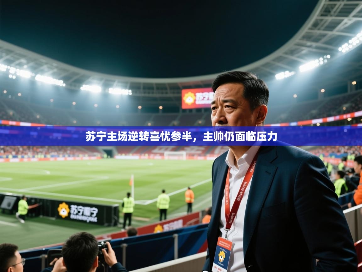苏宁主场逆转喜忧参半，主帅仍面临压力