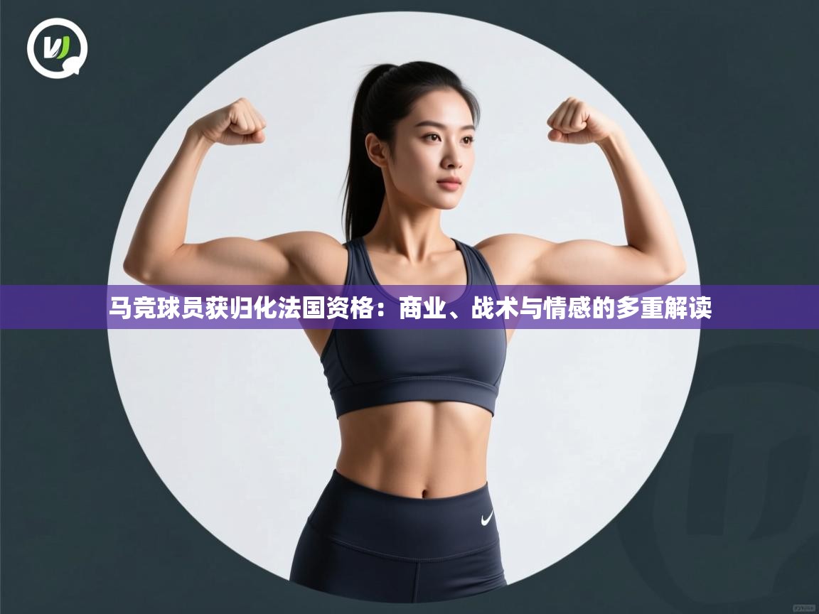 马竞球员获归化法国资格:商业、战术与情感的多重解读 第2张