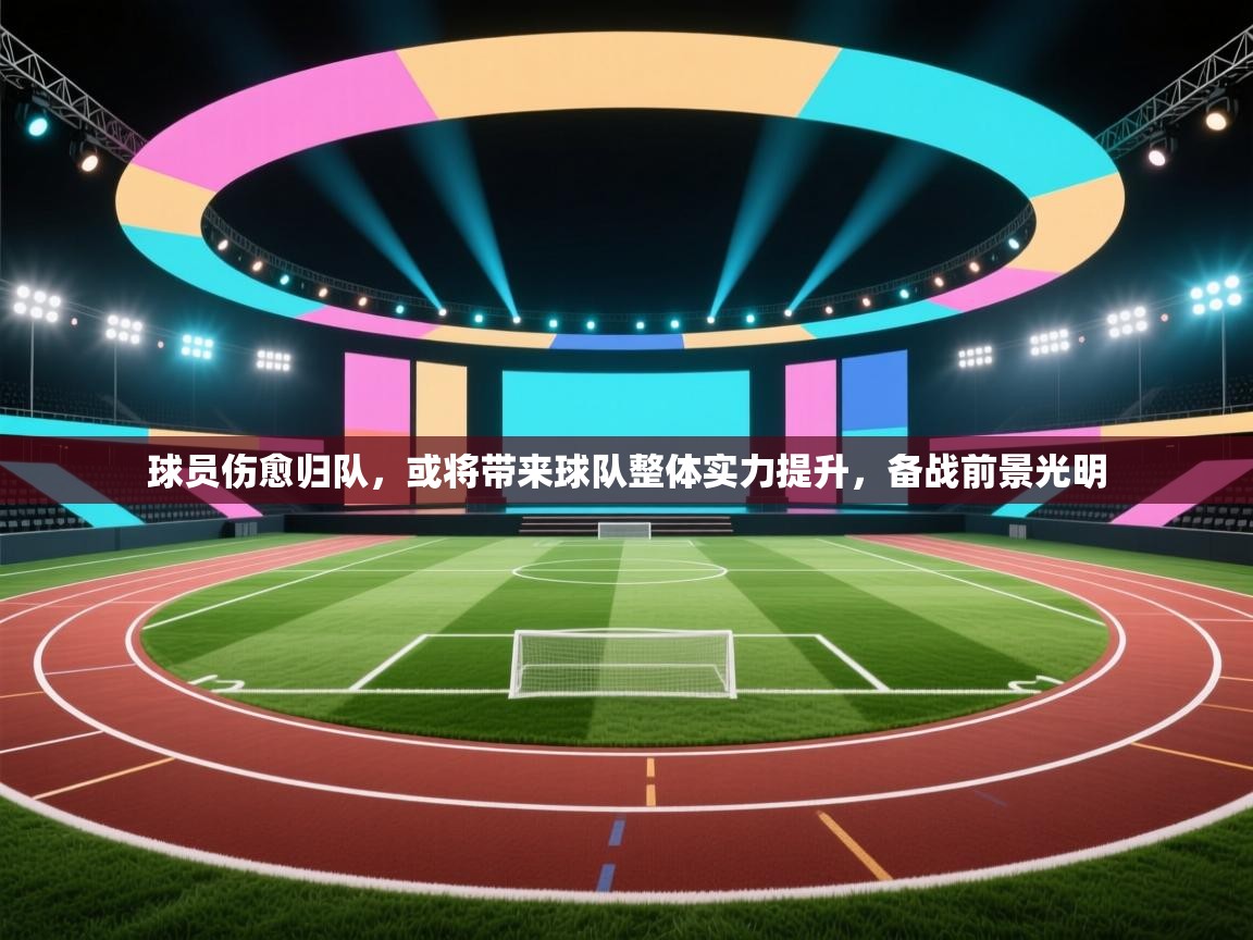 球员伤愈归队，或将带来球队整体实力提升，备战前景光明  第2张
